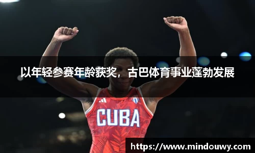 以年轻参赛年龄获奖，古巴体育事业蓬勃发展