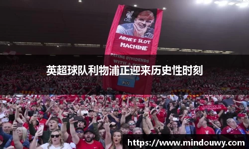 英超球队利物浦正迎来历史性时刻